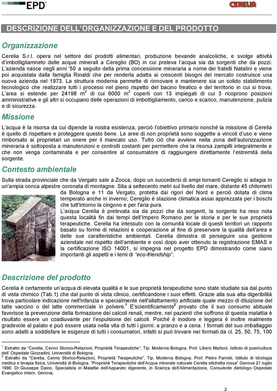 opera nel settore dei prodotti alimentari, produzione bevande analcoliche, e svolge attività d imbottigliamneto delle acque minerali a Cereglio (BO) in cui preleva l acqua sia da sorgenti che da