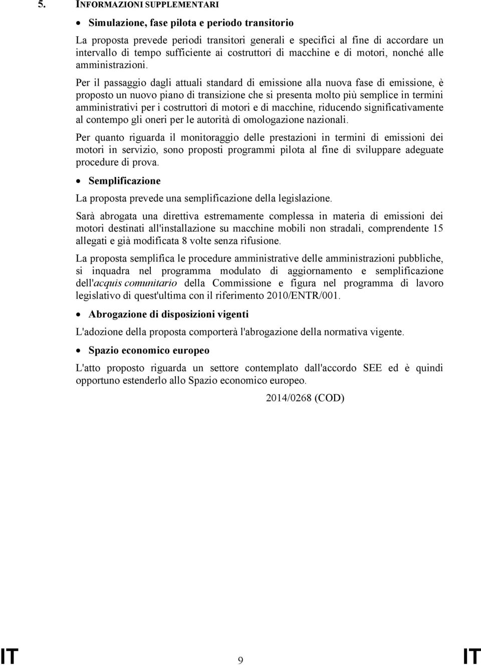 Per il passaggio dagli attuali standard di emissione alla nuova fase di emissione, è proposto un nuovo piano di transizione che si presenta molto più semplice in termini amministrativi per i