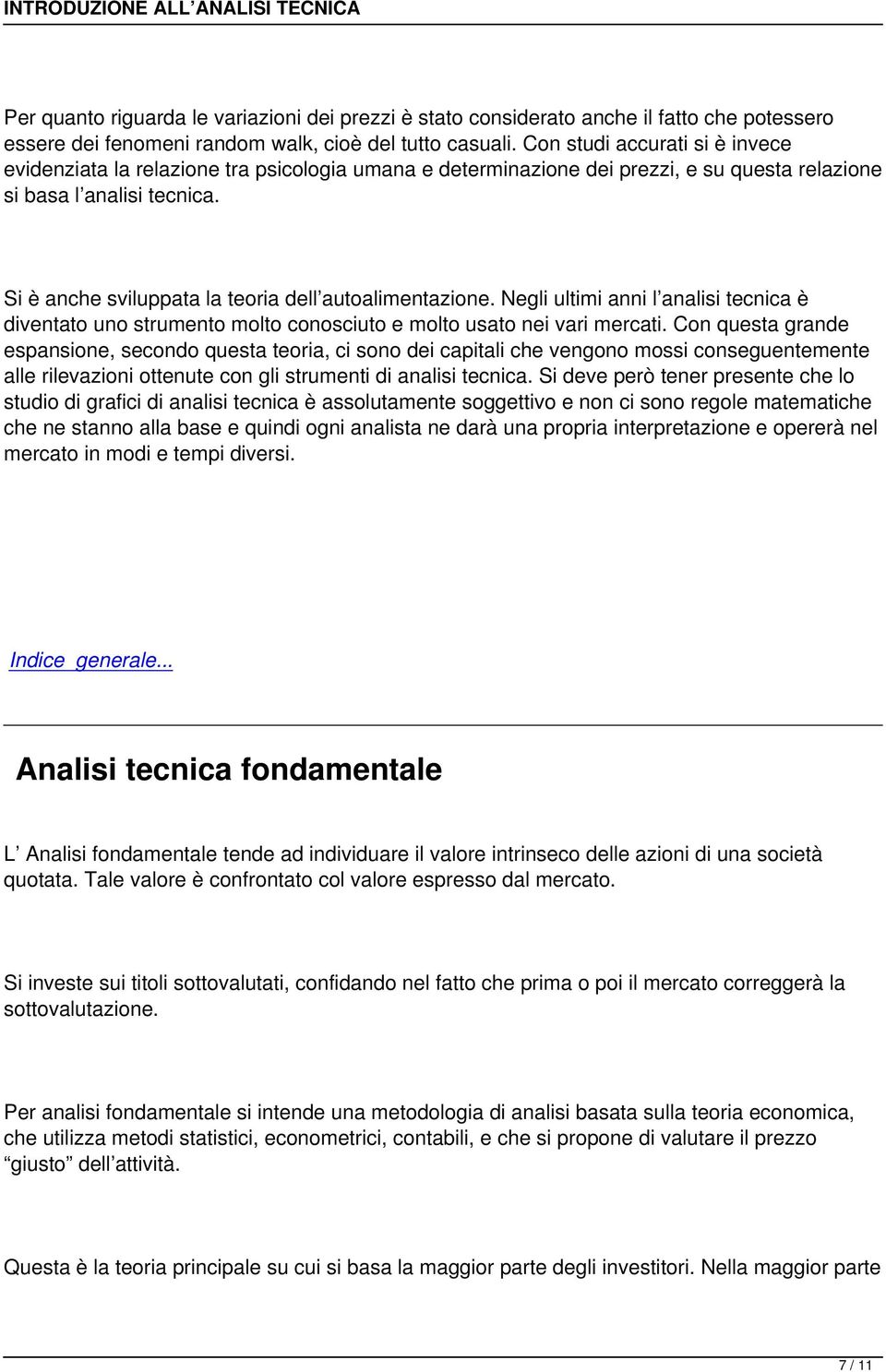 Si è anche sviluppata la teoria dell autoalimentazione. Negli ultimi anni l analisi tecnica è diventato uno strumento molto conosciuto e molto usato nei vari mercati.