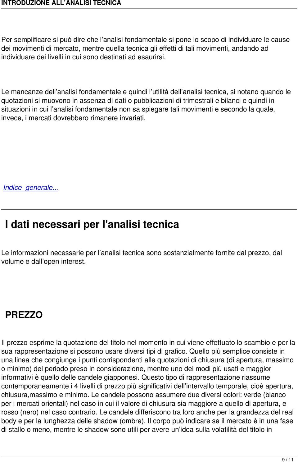 Le mancanze dell analisi fondamentale e quindi l utilità dell analisi tecnica, si notano quando le quotazioni si muovono in assenza di dati o pubblicazioni di trimestrali e bilanci e quindi in