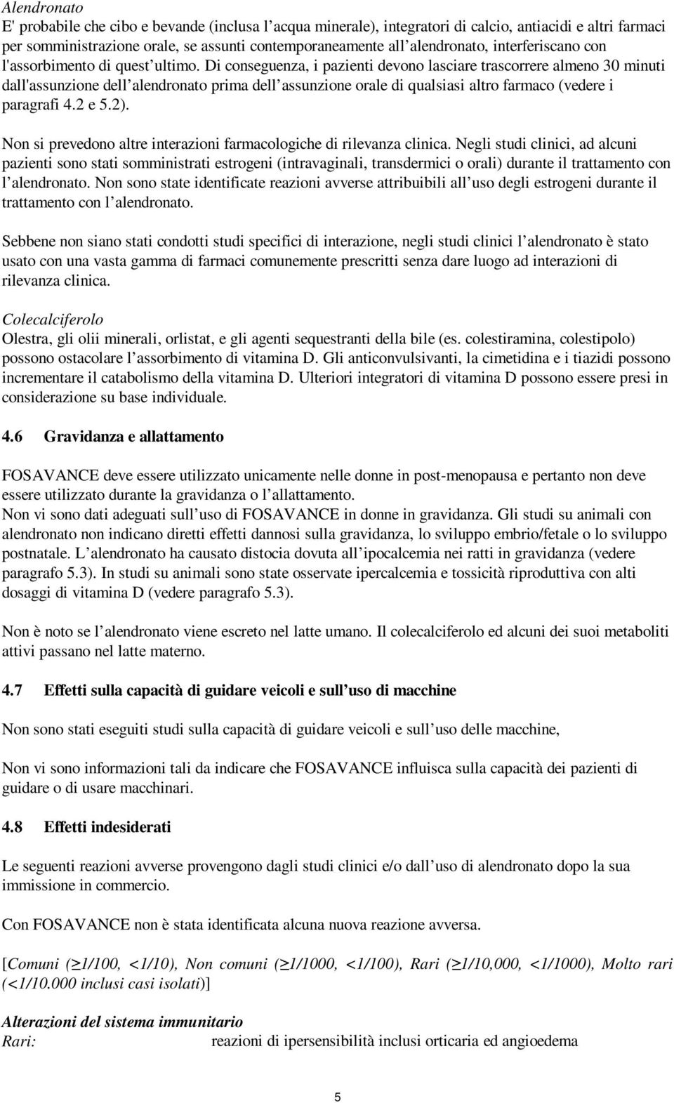 Di conseguenza, i pazienti devono lasciare trascorrere almeno 30 minuti dall'assunzione dell alendronato prima dell assunzione orale di qualsiasi altro farmaco (vedere i paragrafi 4.2 e 5.2).