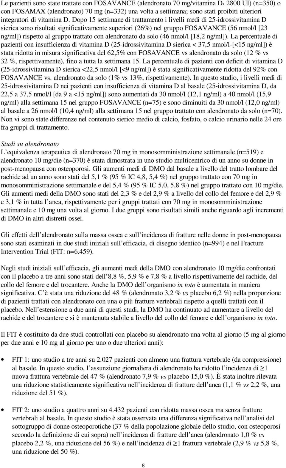 Dopo 15 settimane di trattamento i livelli medi di 25-idrossivitamina D sierica sono risultati significativamente superiori (26%) nel gruppo FOSAVANCE (56 nmol/l [23 ng/ml]) rispetto al gruppo