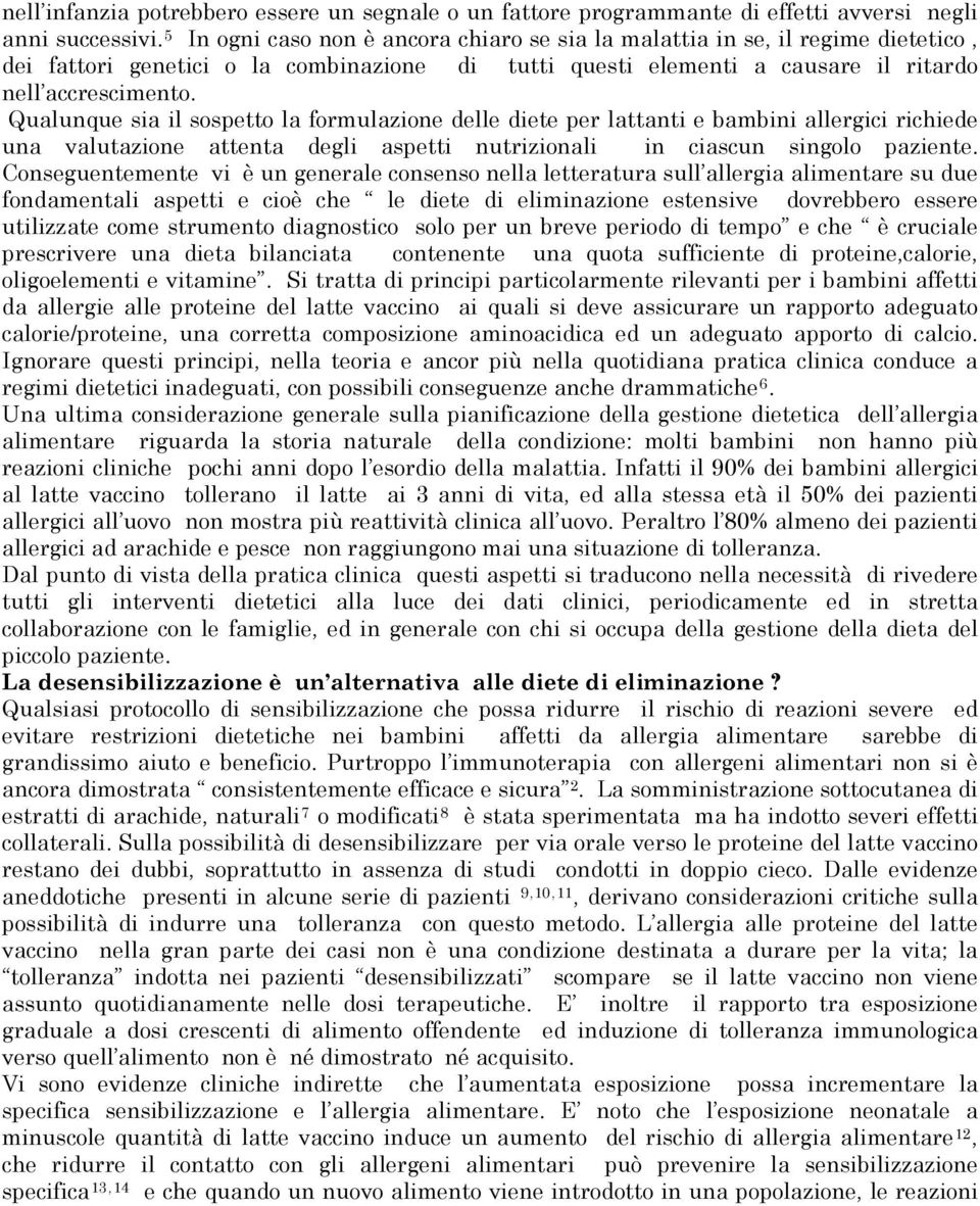 Qualunque sia il sospetto la formulazione delle diete per lattanti e bambini allergici richiede una valutazione attenta degli aspetti nutrizionali in ciascun singolo paziente.