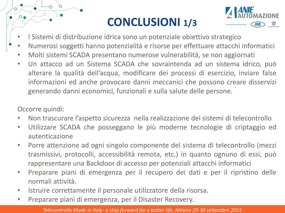 inviare false informazioni ed anche provocare danni meccanici che possono creare disservizi generando danni economici, funzionali e sulla salute delle persone.