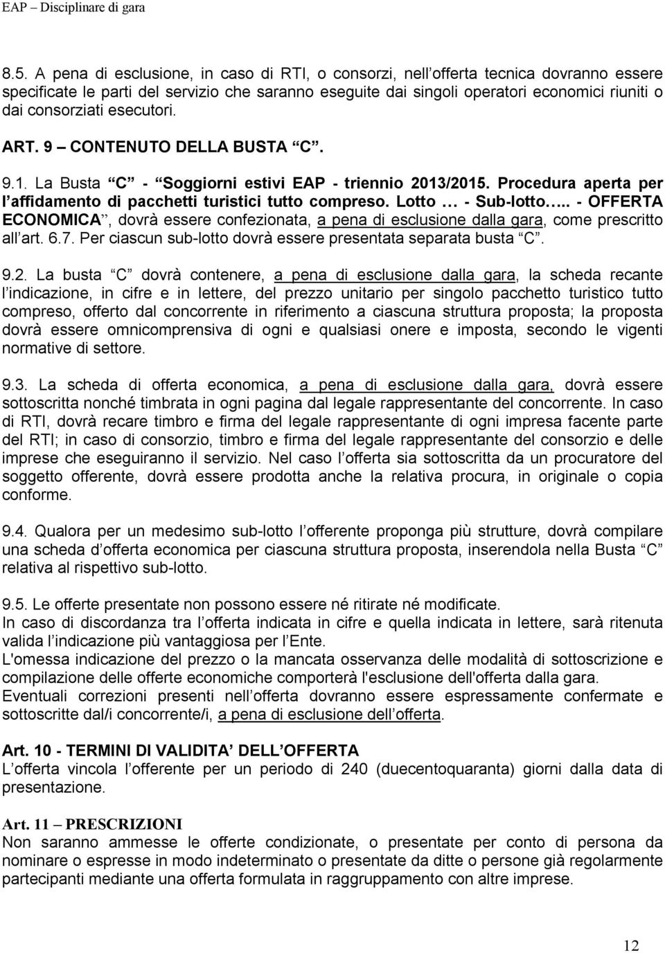 Lotto - Sub-lotto.. - OFFERTA ECONOMICA, dovrà essere confezionata, a pena di esclusione dalla gara, come prescritto all art. 6.7. Per ciascun sub-lotto dovrà essere presentata separata busta C. 9.2.