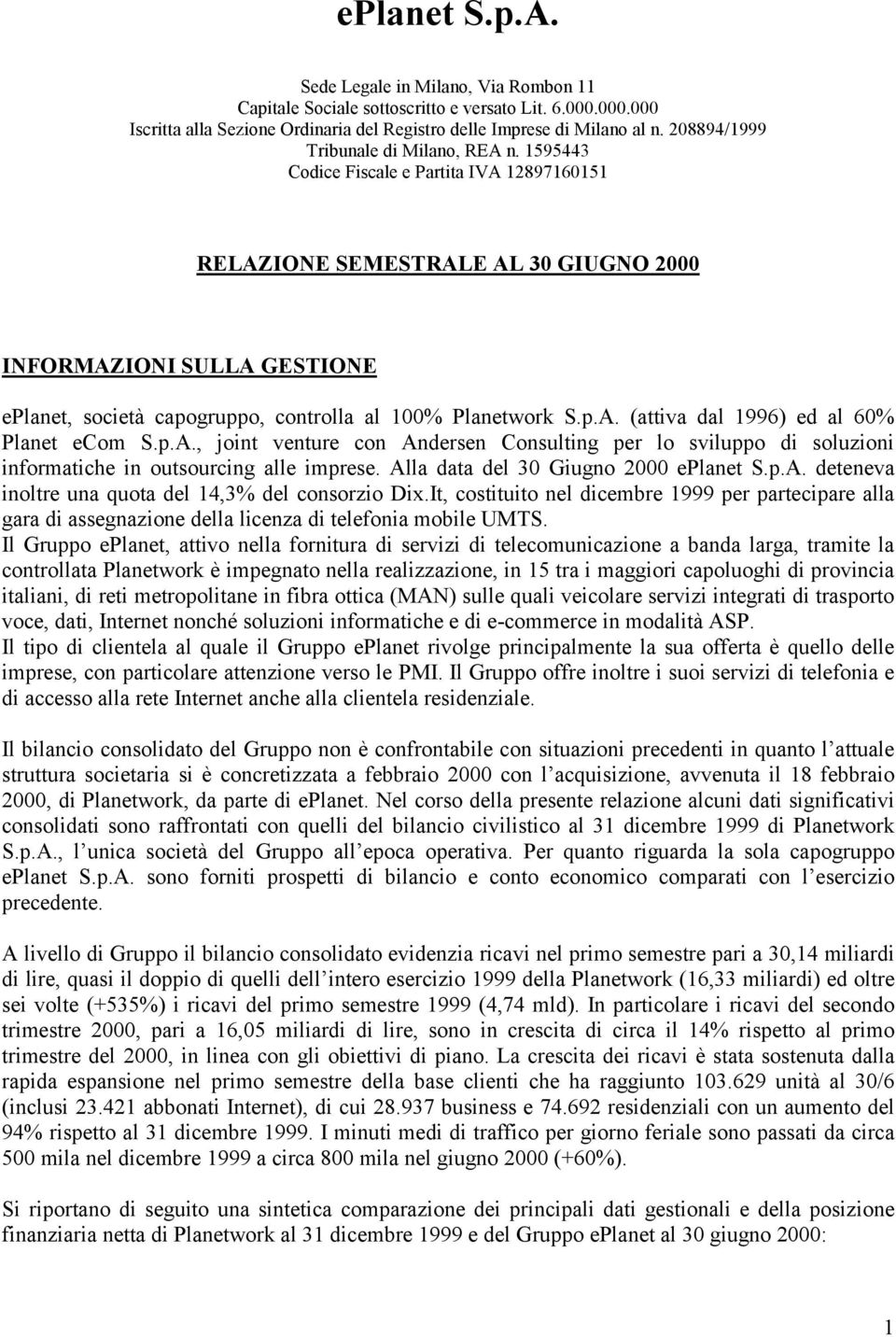 1595443 Codice Fiscale e Partita IVA 12897160151 RELAZIONE SEMESTRALE AL 30 GIUGNO 2000 INFORMAZIONI SULLA GESTIONE eplanet, società capogruppo, controlla al 100% Planetwork S.p.A. (attiva dal 1996) ed al 60% Planet ecom S.