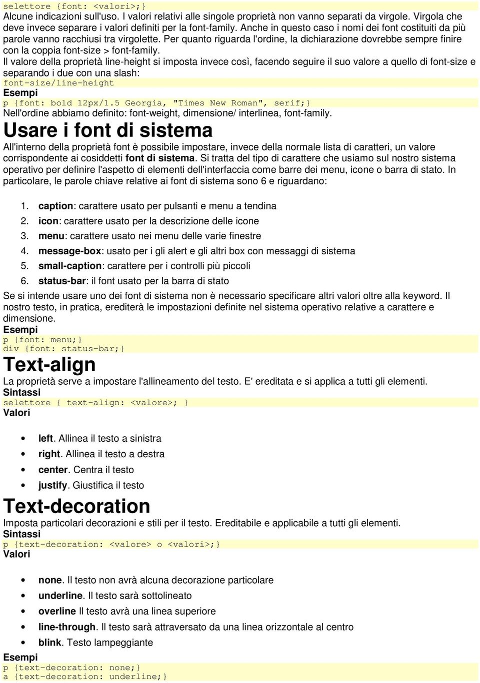 Per quanto riguarda l'ordine, la dichiarazione dovrebbe sempre finire con la coppia font-size > font-family.