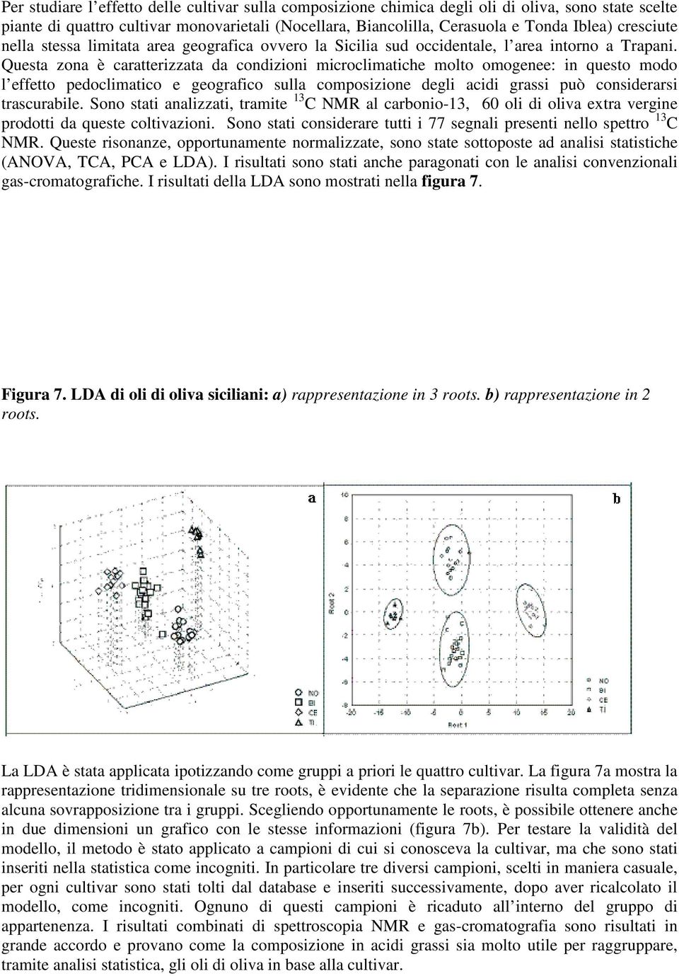 Questa zona è caratterizzata da condizioni microclimatiche molto omogenee: in questo modo l effetto pedoclimatico e geografico sulla composizione degli acidi grassi può considerarsi trascurabile.