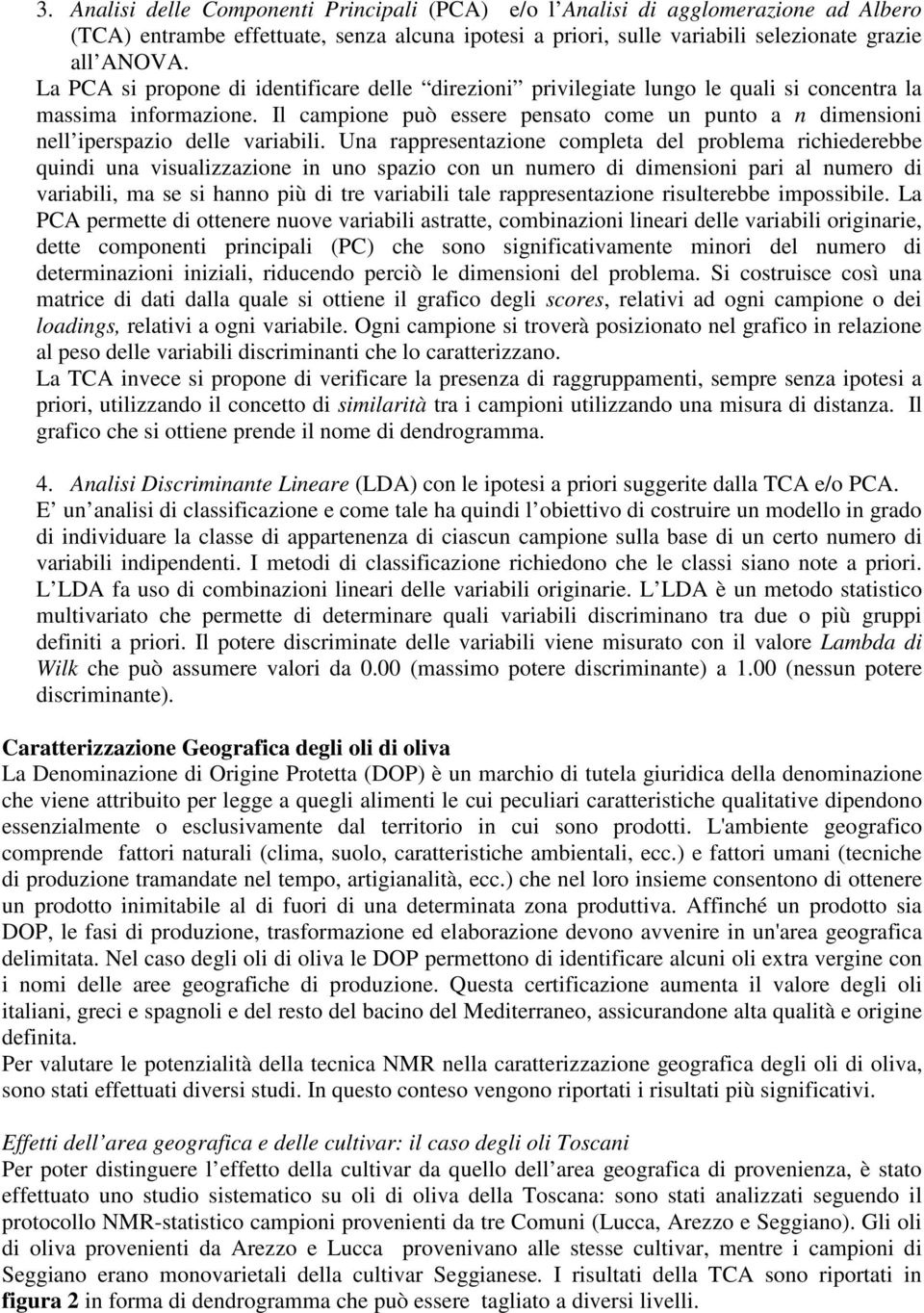 Il campione può essere pensato come un punto a n dimensioni nell iperspazio delle variabili.