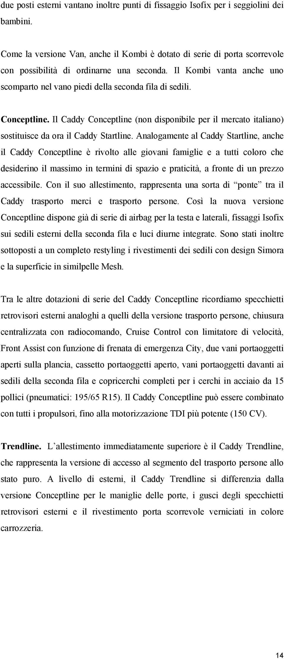 Conceptline. Il Caddy Conceptline (non disponibile per il mercato italiano) sostituisce da ora il Caddy Startline.
