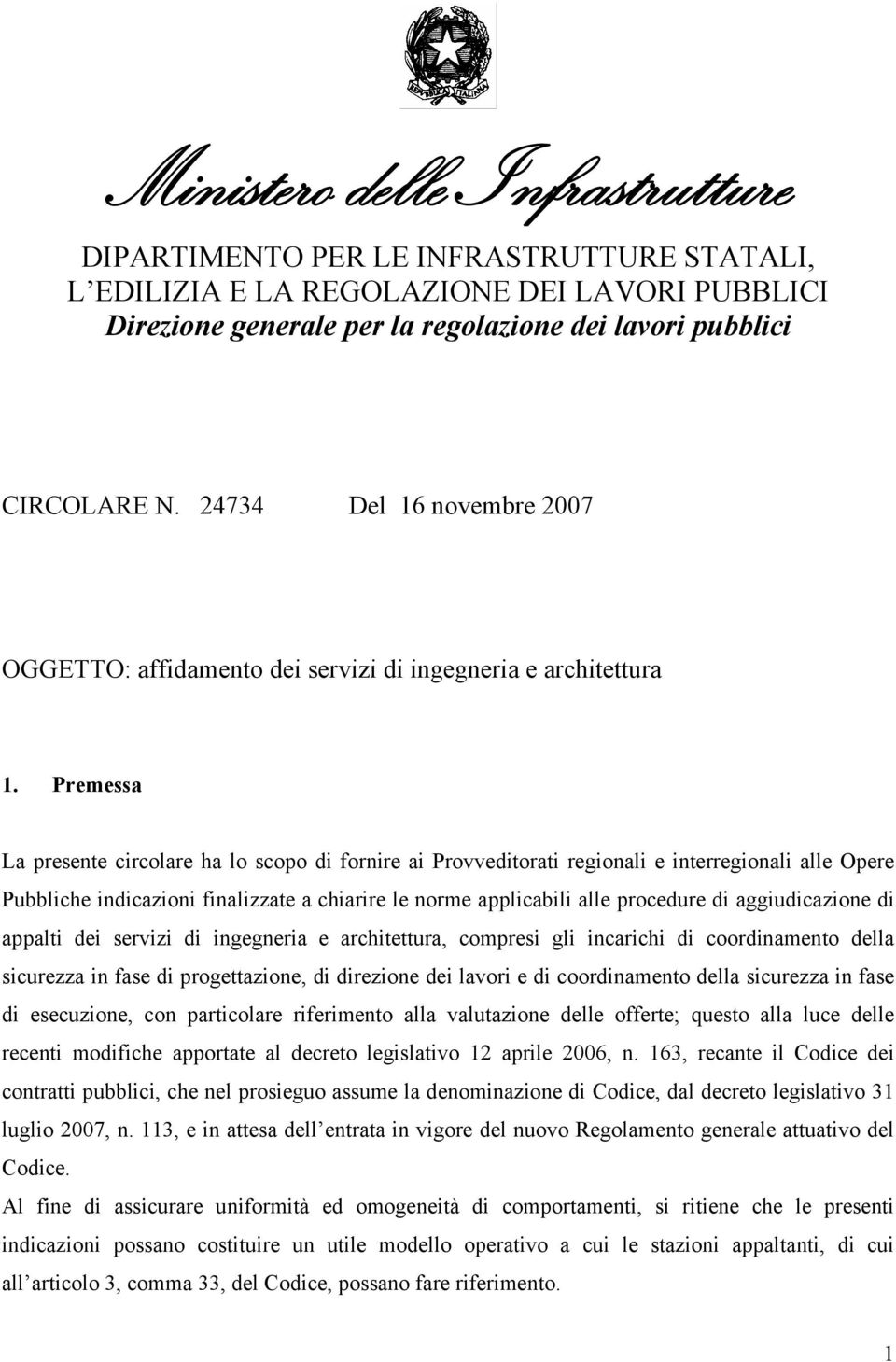 Premessa La presente circolare ha lo scopo di fornire ai Provveditorati regionali e interregionali alle Opere Pubbliche indicazioni finalizzate a chiarire le norme applicabili alle procedure di