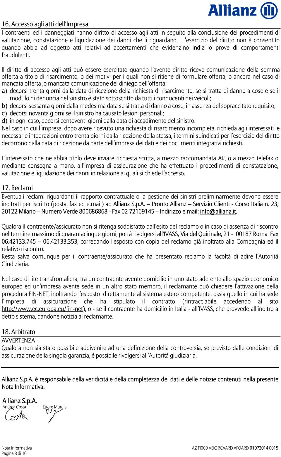 Il diritto di accesso agli atti può essere esercitato quando l avente diritto riceve comunicazione della somma offerta a titolo di risarcimento, o dei motivi per i quali non si ritiene di formulare