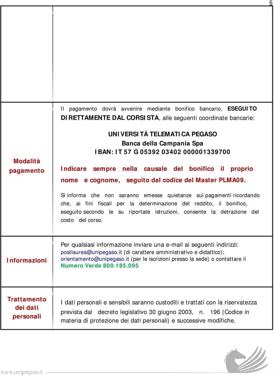 Si informa che non saranno emesse quietanze sui pagamenti ricordando che, ai fini fiscali per la determinazione del reddito, il bonifico, eseguito secondo le su riportate istruzioni, consente la