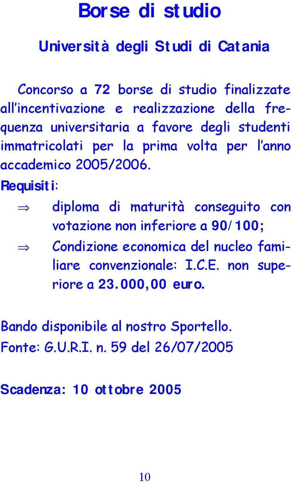 Requisiti: diploma di maturità conseguito con votazione non inferiore a 90/100; Condizione economica del nucleo familiare