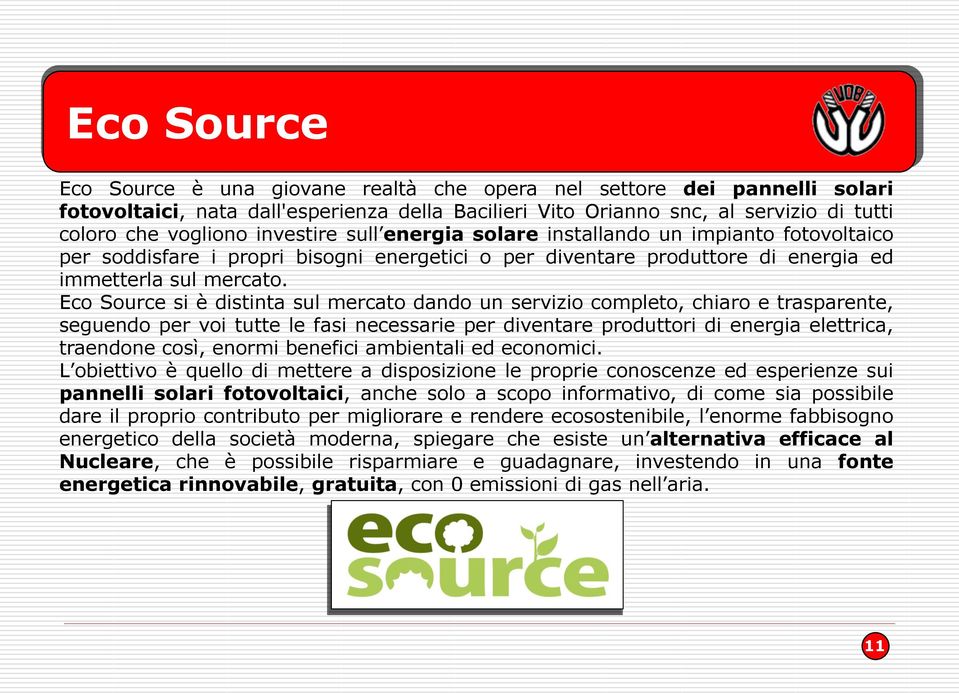 Eco Source si è distinta sul mercato dando un servizio completo, chiaro e trasparente, seguendo per voi tutte le fasi necessarie per diventare produttori di energia elettrica, traendone così, enormi