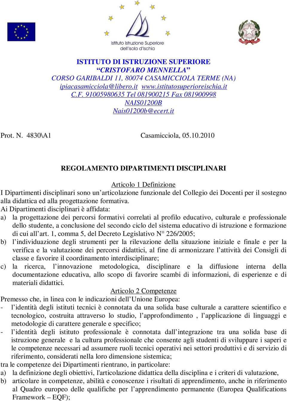 2010 REGOLAMENTO DIPARTIMENTI DISCIPLINARI Articolo 1 Definizione I Dipartimenti disciplinari sono un articolazione funzionale del Collegio dei Docenti per il sostegno alla didattica ed alla