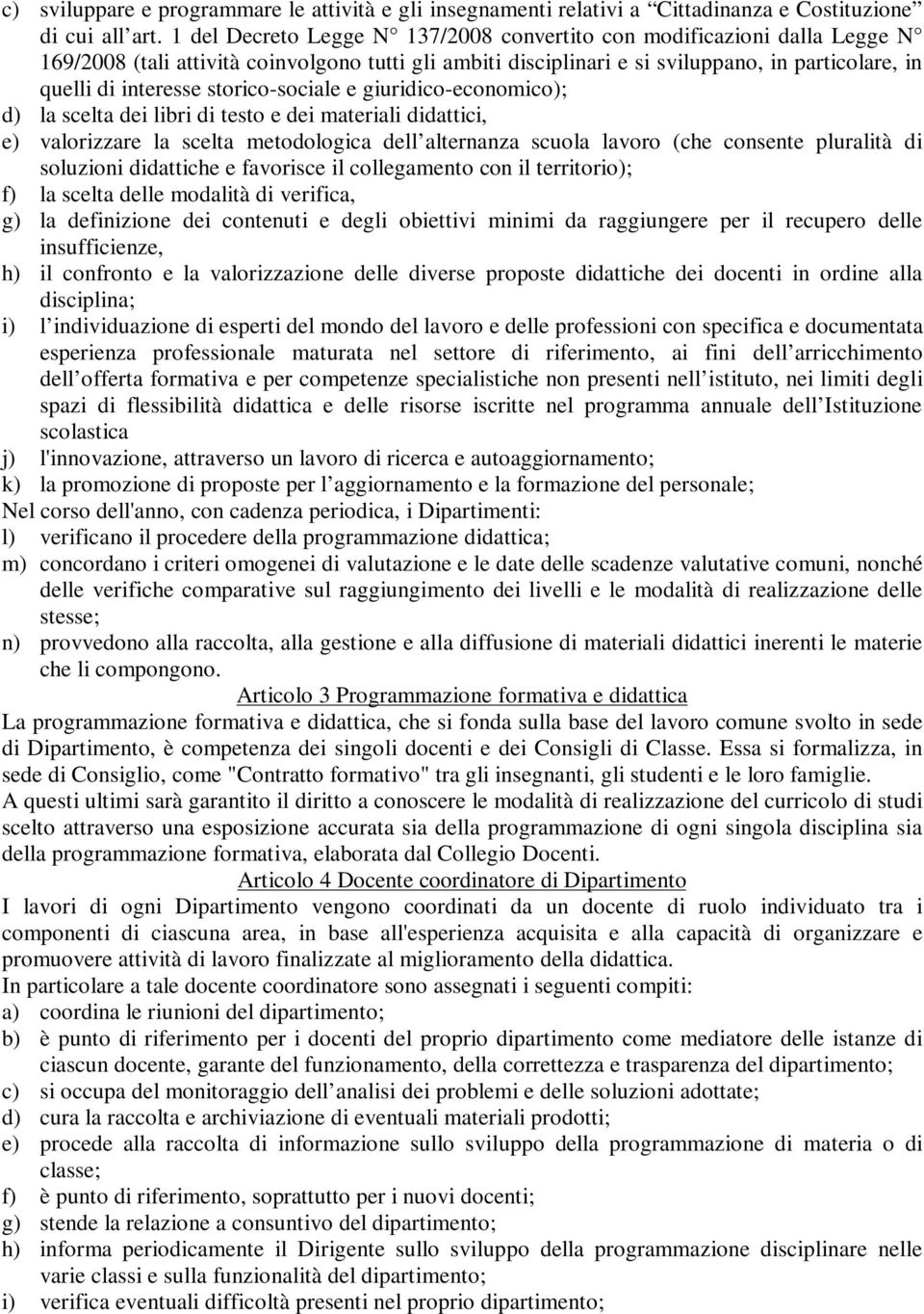 storico-sociale e giuridico-economico); d) la scelta dei libri di testo e dei materiali didattici, e) valorizzare la scelta metodologica dell alternanza scuola lavoro (che consente pluralità di