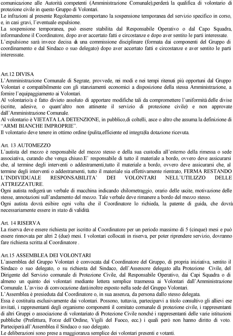 La sospensione temporanea, può essere stabilita dal Responsabile Operativo o dal Capo Squadra, informandone il Coordinatore, dopo aver accertato fatti e circostanze e dopo aver sentito le parti