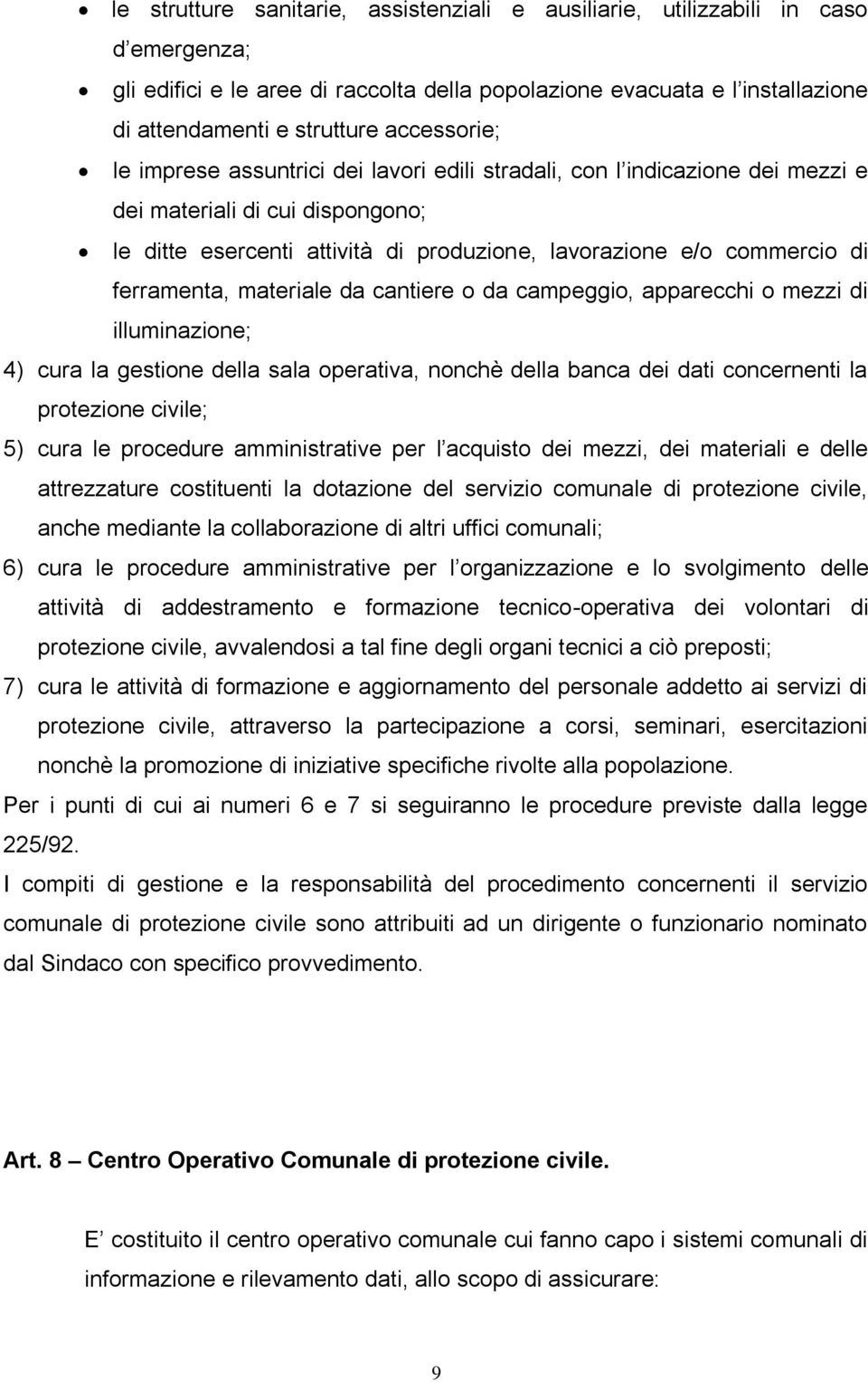 ferramenta, materiale da cantiere o da campeggio, apparecchi o mezzi di illuminazione; 4) cura la gestione della sala operativa, nonchè della banca dei dati concernenti la protezione civile; 5) cura