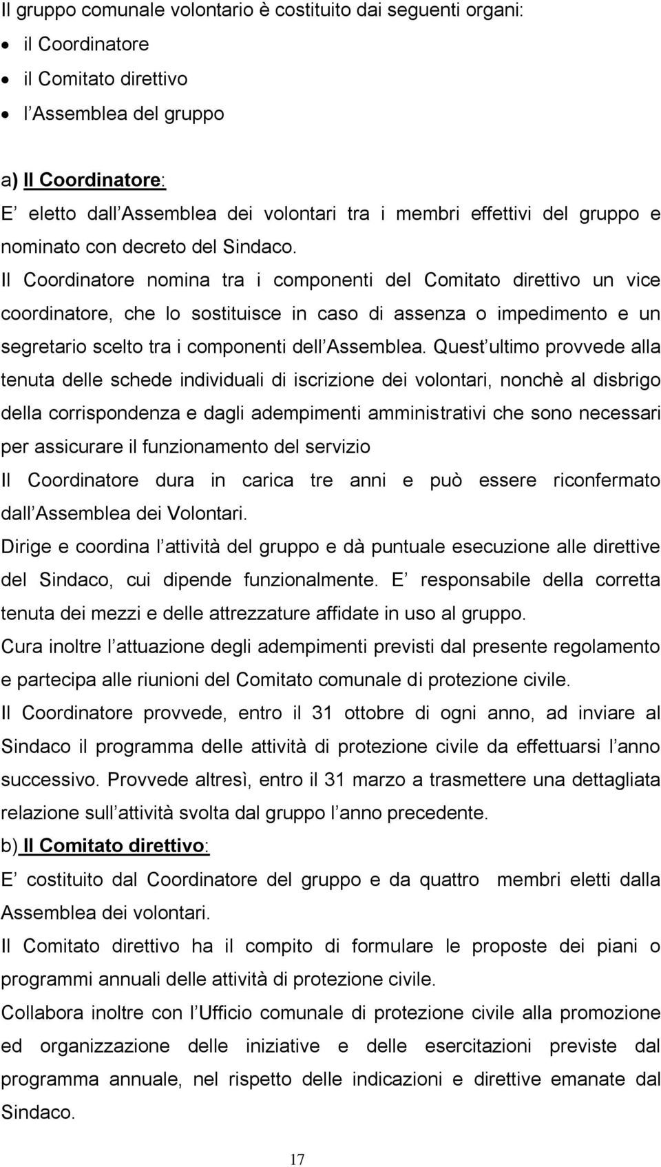 Il Coordinatore nomina tra i componenti del Comitato direttivo un vice coordinatore, che lo sostituisce in caso di assenza o impedimento e un segretario scelto tra i componenti dell Assemblea.