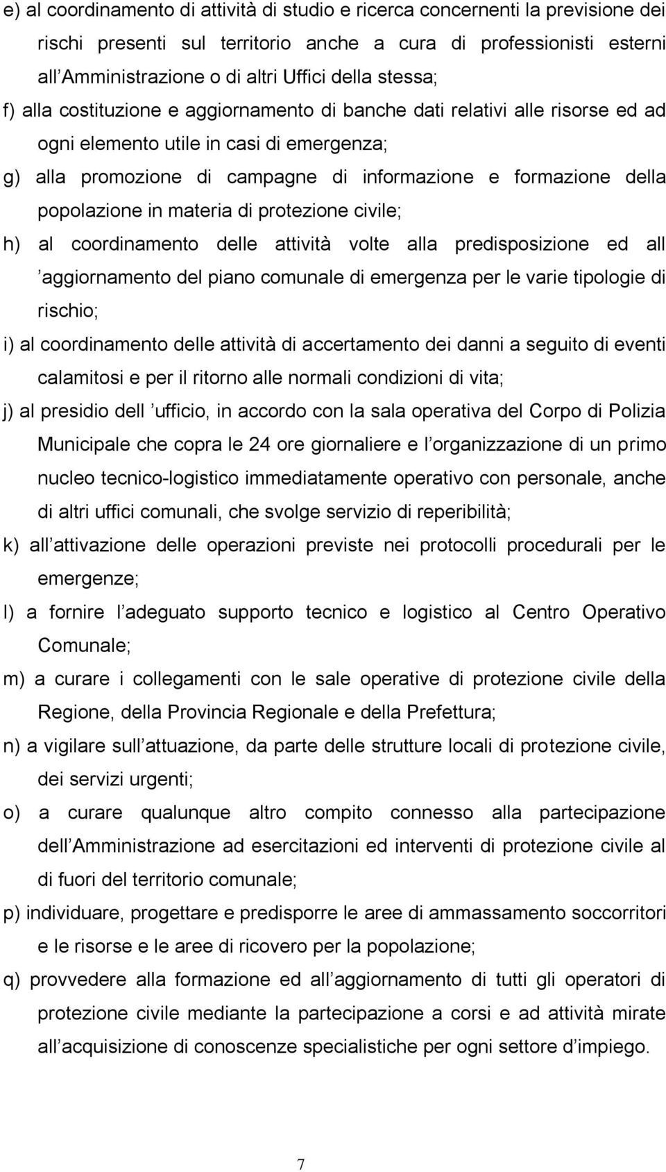 popolazione in materia di protezione civile; h) al coordinamento delle attività volte alla predisposizione ed all aggiornamento del piano comunale di emergenza per le varie tipologie di rischio; i)