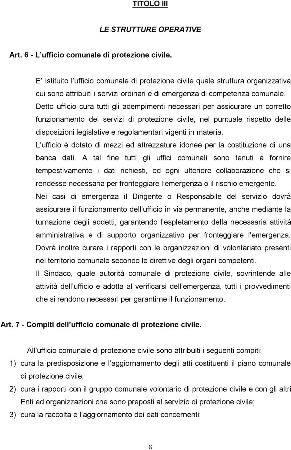 Detto ufficio cura tutti gli adempimenti necessari per assicurare un corretto funzionamento dei servizi di protezione civile, nel puntuale rispetto delle disposizioni legislative e regolamentari