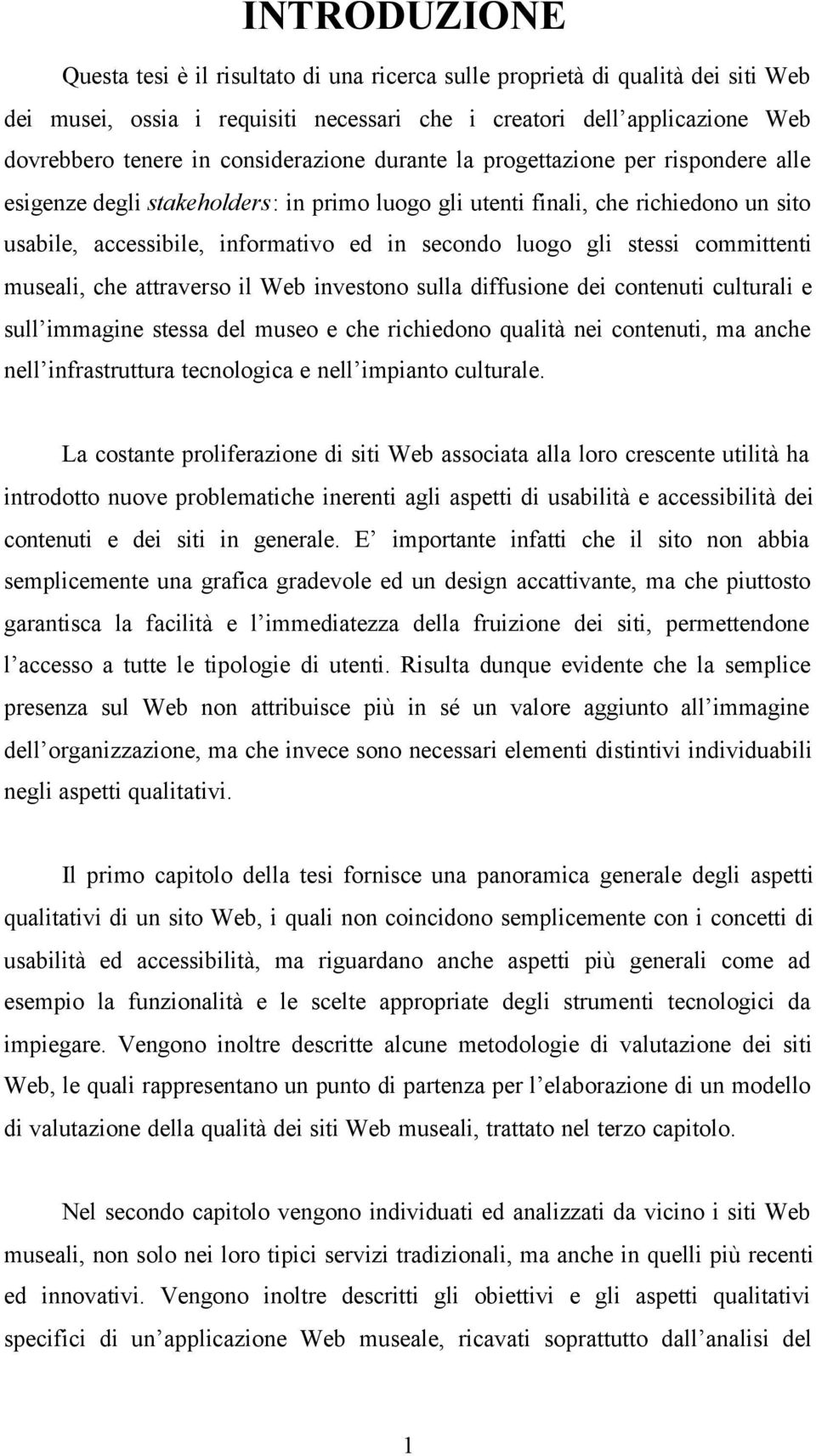 gli stessi committenti museali, che attraverso il Web investono sulla diffusione dei contenuti culturali e sull immagine stessa del museo e che richiedono qualità nei contenuti, ma anche nell