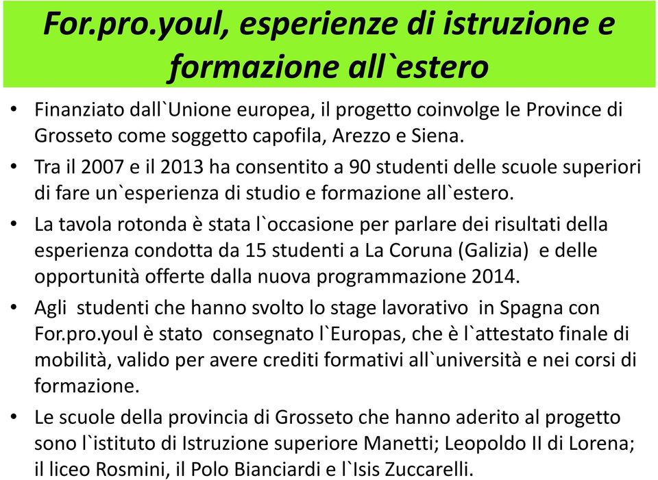 La tavola rotonda è stata l`occasione per parlare dei risultati della esperienza condotta da 15 studenti a La Coruna(Galizia) e delle opportunità offerte dalla nuova programmazione 2014.