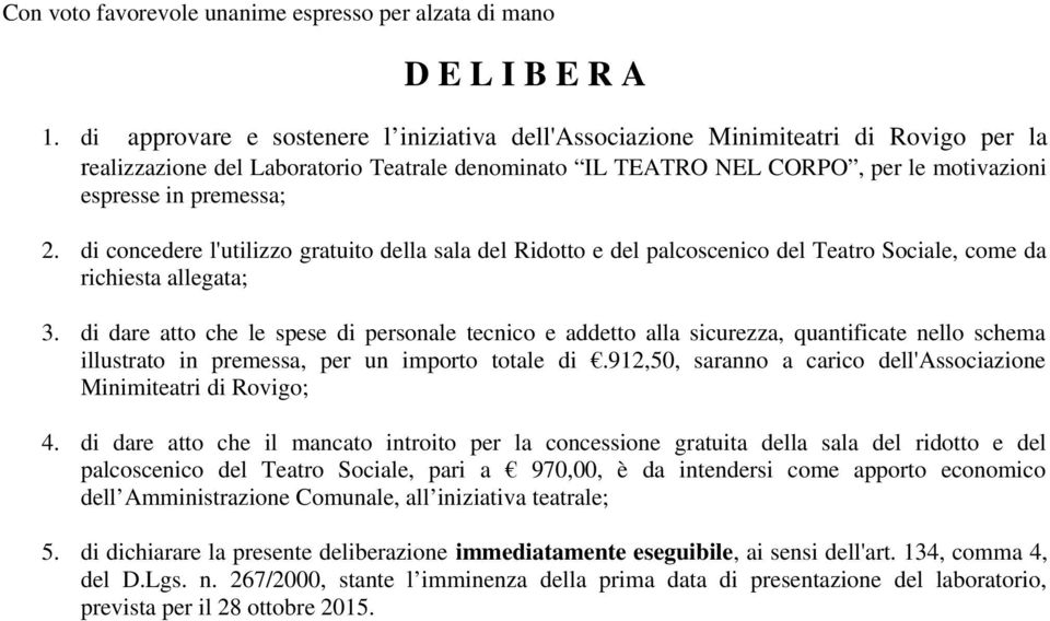 di concedere l'utilizzo gratuito della sala del Ridotto e del palcoscenico del Teatro Sociale, come da richiesta allegata; 3.