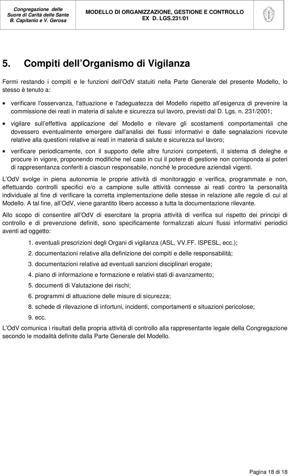 231/2001; vigilare sull effettiva applicazione del Modello e rilevare gli scostamenti comportamentali che dovessero eventualmente emergere dall'analisi dei flussi informativi e dalle segnalazioni