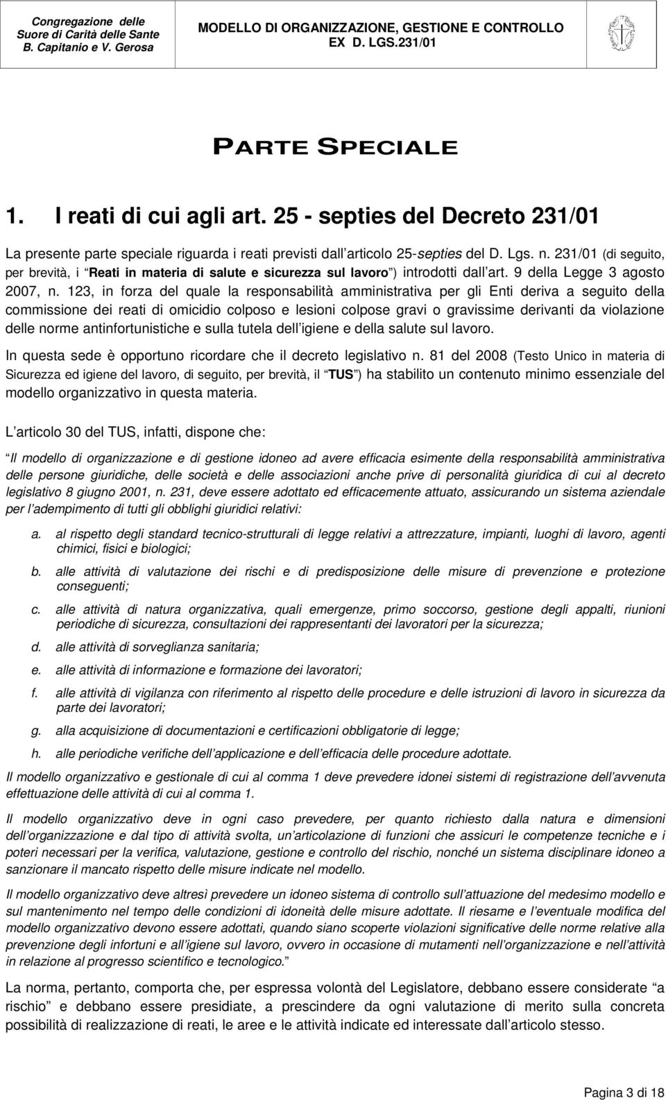 123, in forza del quale la responsabilità amministrativa per gli Enti deriva a seguito della commissione dei reati di omicidio colposo e lesioni colpose gravi o gravissime derivanti da violazione