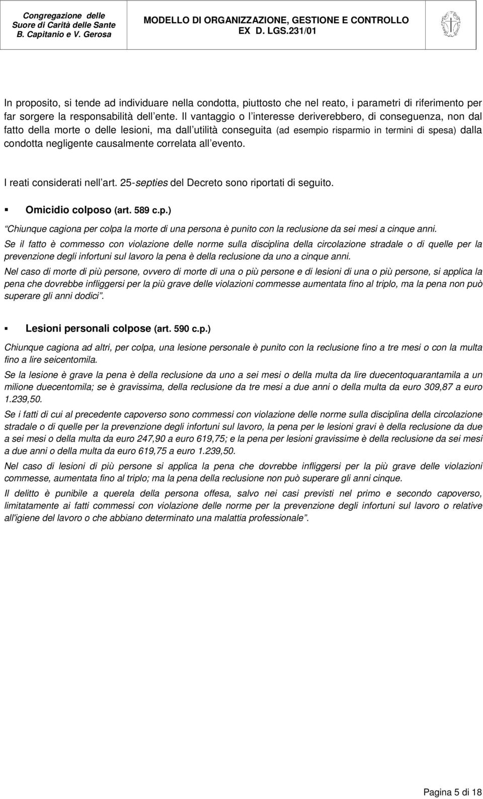 causalmente correlata all evento. I reati considerati nell art. 25-septies del Decreto sono riportati di seguito. Omicidio colposo (art. 589 c.p.) Chiunque cagiona per colpa la morte di una persona è punito con la reclusione da sei mesi a cinque anni.