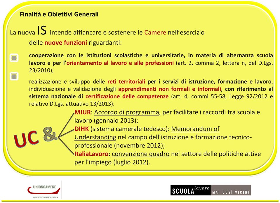 23/2010); realizzazione e sviluppo delle reti territoriali per i servizi di istruzione, formazione e lavoro, individuazione e validazione degli apprendimenti non formali e informali, con riferimento