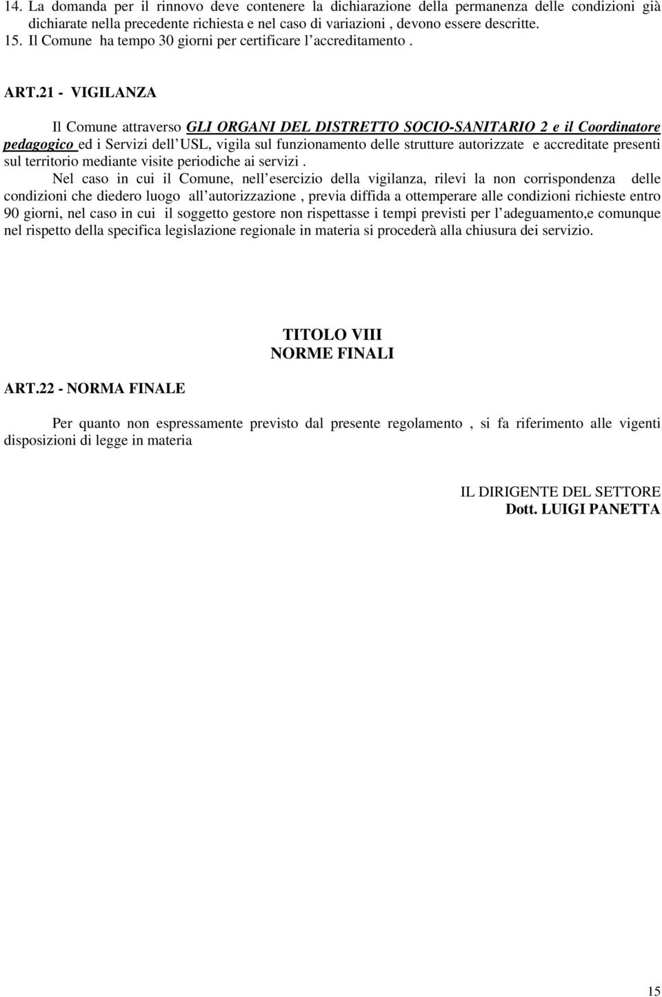 21 - VIGILANZA Il Comune attraverso GLI ORGANI DEL DISTRETTO SOCIO-SANITARIO 2 e il Coordinatore pedagogico ed i Servizi dell USL, vigila sul funzionamento delle strutture autorizzate e accreditate