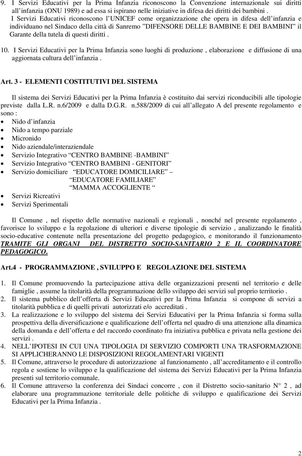 tutela di questi diritti. 10. I Servizi Educativi per la Prima Infanzia sono luoghi di produzione, elaborazione e diffusione di una aggiornata cultura dell infanzia. Art.