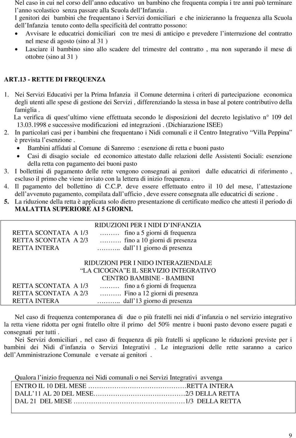 domiciliari con tre mesi di anticipo e prevedere l interruzione del contratto nel mese di agosto (sino al 31 ) Lasciare il bambino sino allo scadere del trimestre del contratto, ma non superando il