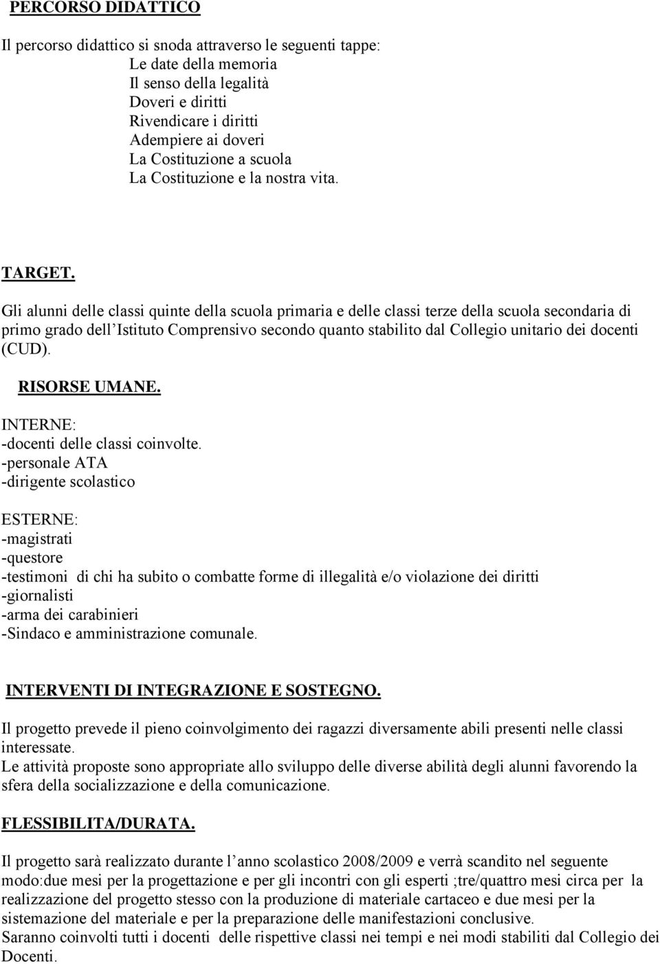 Gli alunni delle classi quinte della scuola primaria e delle classi terze della scuola secondaria di primo grado dell Istituto Comprensivo secondo quanto stabilito dal Collegio unitario dei docenti