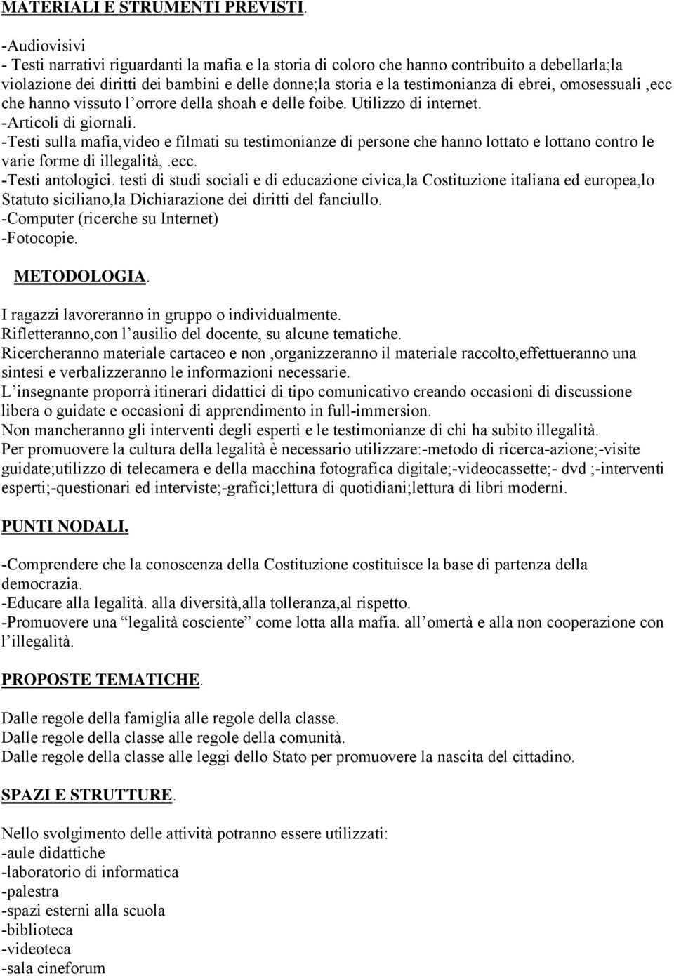 omosessuali,ecc che hanno vissuto l orrore della shoah e delle foibe. Utilizzo di internet. -Articoli di giornali.