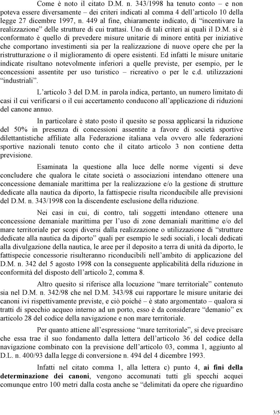 si è conformato è quello di prevedere misure unitarie di minore entità per iniziative che comportano investimenti sia per la realizzazione di nuove opere che per la ristrutturazione o il