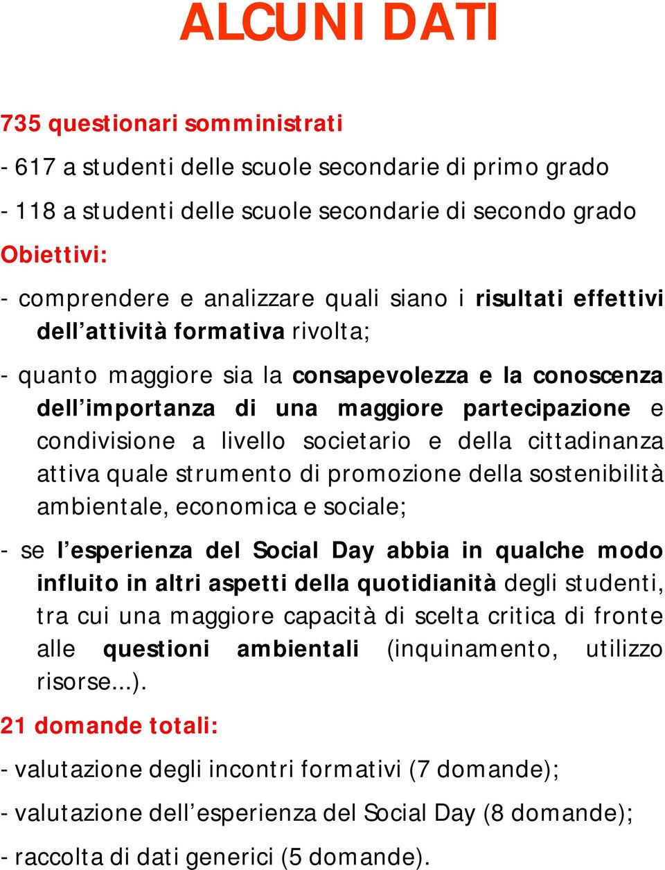 e della cittadinanza attiva quale strumento di promozione della sostenibilità ambientale, economica e sociale; - se l esperienza del Social Day abbia in qualche modo influito in altri aspetti della