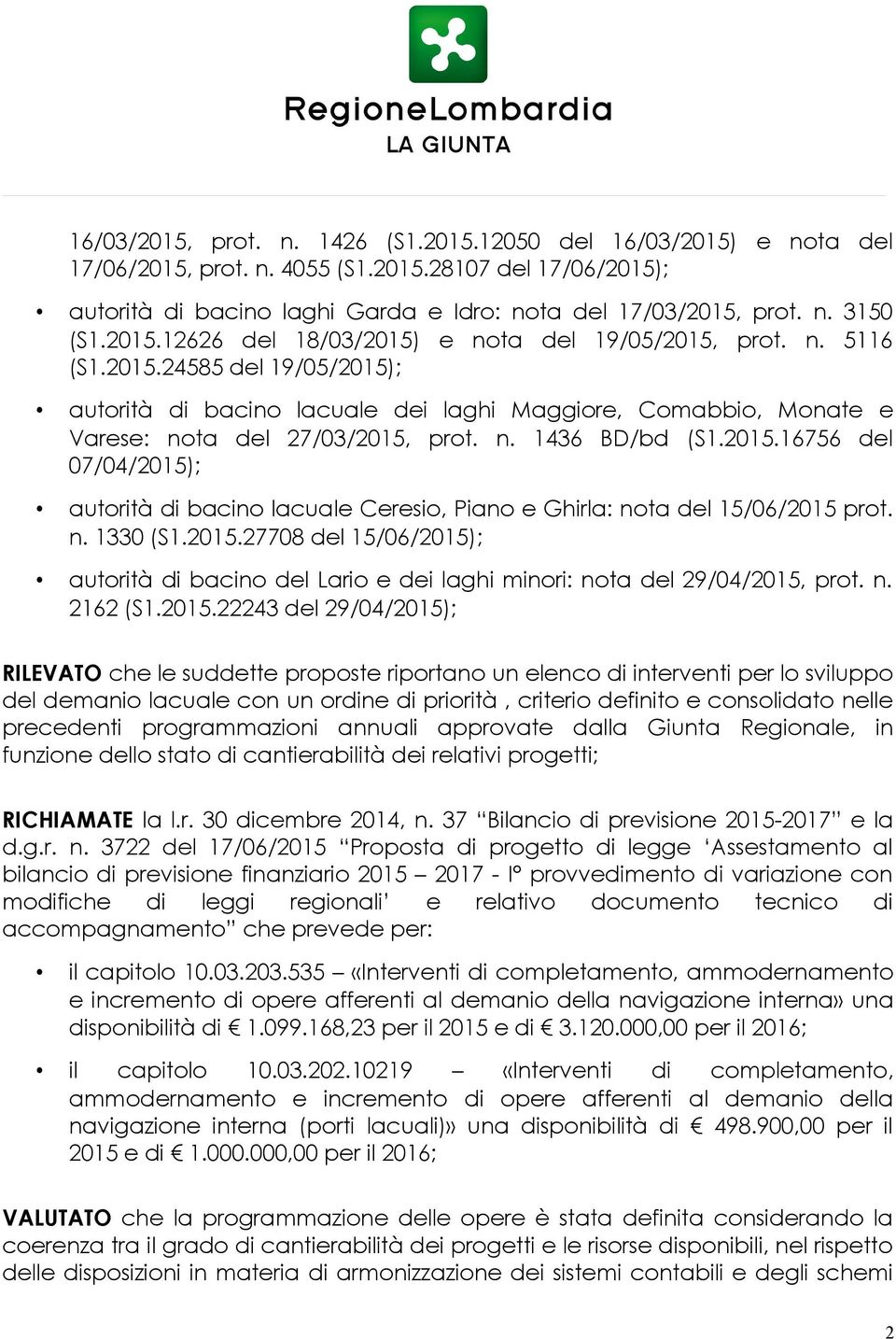 2015.16756 del 07/04/2015); autorità di bacino lacuale Ceresio, Piano e Ghirla: nota del 15/06/2015 prot. n. 1330 (S1.2015.27708 del 15/06/2015); autorità di bacino del Lario e dei laghi minori: nota del 29/04/2015, prot.