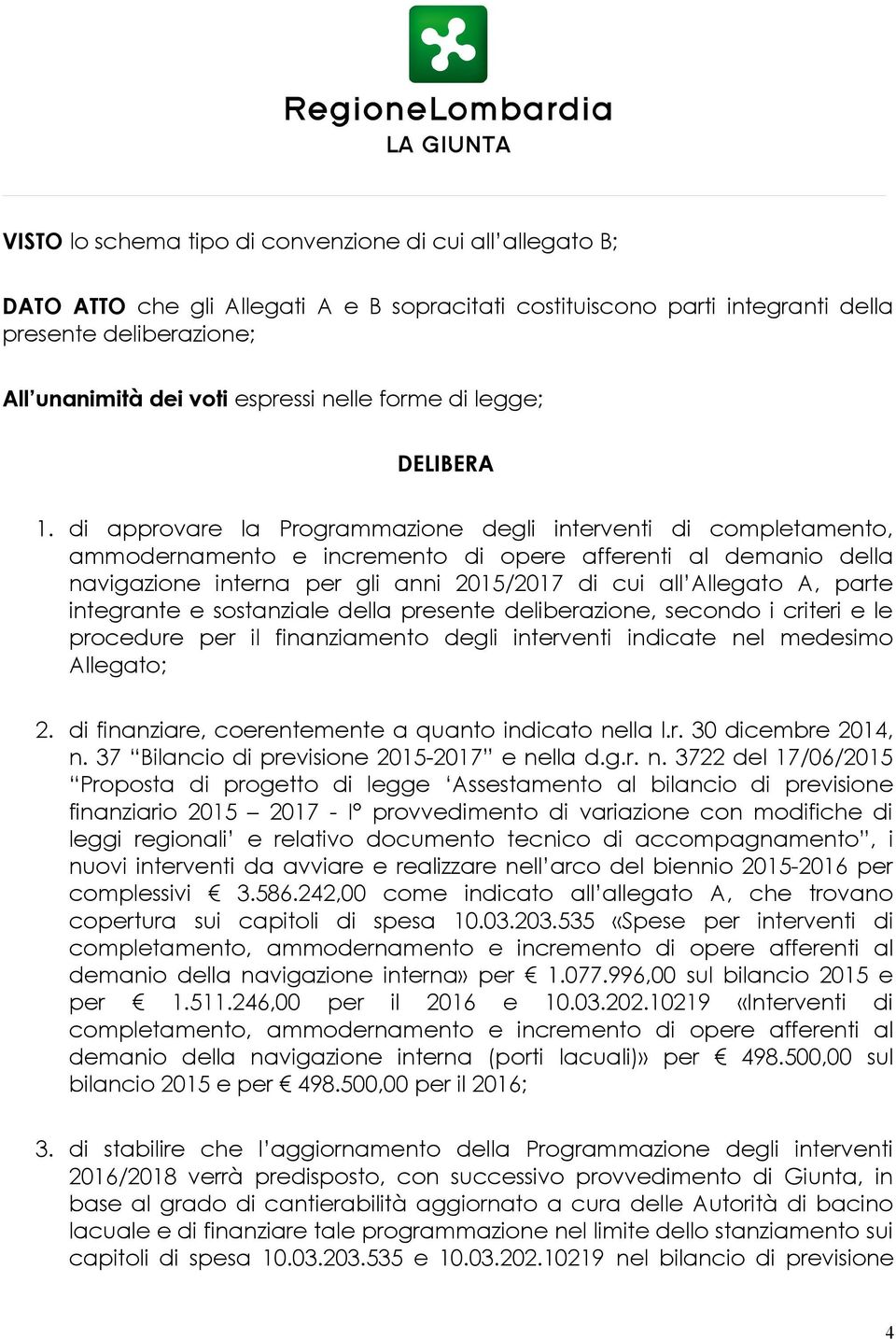 di approvare la Programmazione degli interventi di completamento, ammodernamento e incremento di opere afferenti al demanio della navigazione interna per gli anni 2015/2017 di cui all Allegato A,