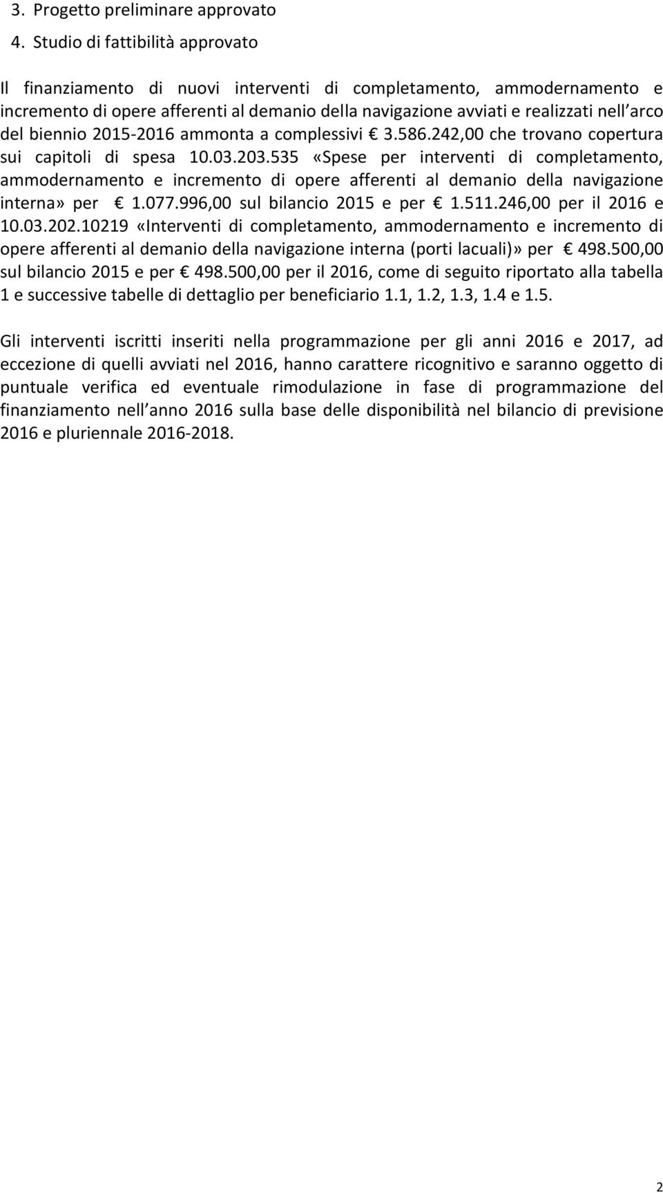 biennio 2015-2016 ammonta a complessivi 3.586.242,00 che trovano copertura sui capitoli di spesa 10.03.203.