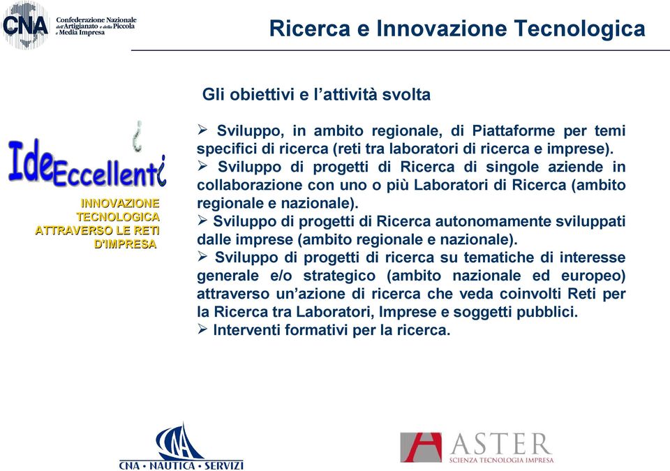 Sviluppo di progetti di Ricerca di singole aziende in collaborazione con uno o più Laboratori di Ricerca (ambito regionale e nazionale).