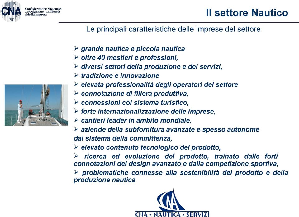 delle imprese, cantieri leader in ambito mondiale, aziende della subfornitura avanzate e spesso autonome dal sistema della committenza, elevato contenuto tecnologico del prodotto,