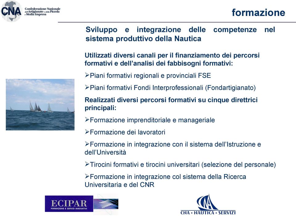 formativi su cinque direttrici principali: Formazione imprenditoriale e manageriale Formazione dei lavoratori Formazione in integrazione con il sistema dell