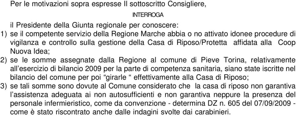 all esercizio di bilancio 2009 per la parte di competenza sanitaria, siano state iscritte nel bilancio del comune per poi girarle effettivamente alla Casa di Riposo; 3) se tali somme sono dovute al