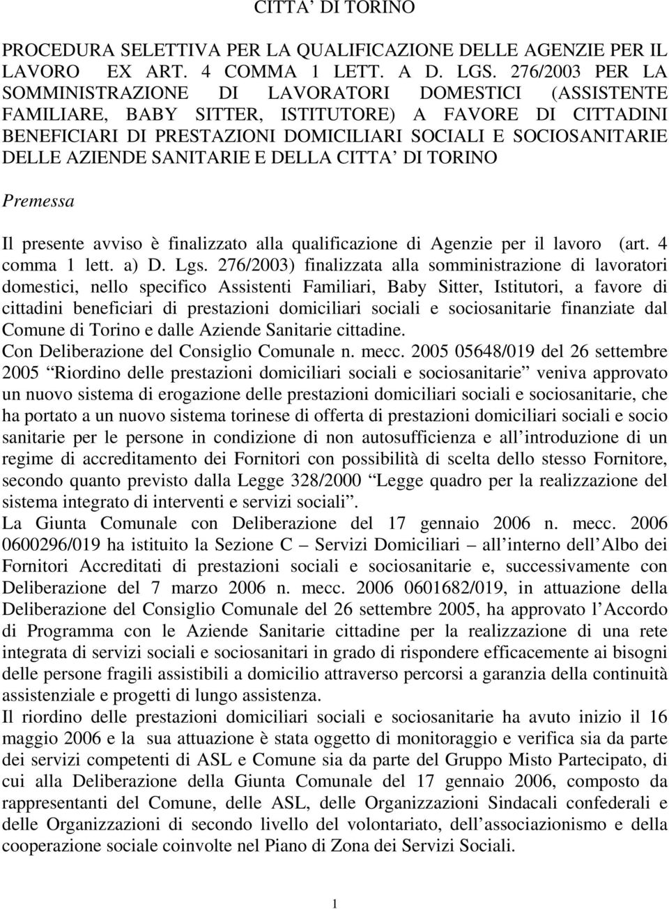 AZIENDE SANITARIE E DELLA CITTA DI TORINO Premessa Il presente avviso è finalizzato alla qualificazione di Agenzie per il lavoro (art. 4 comma 1 lett. a) D. Lgs.