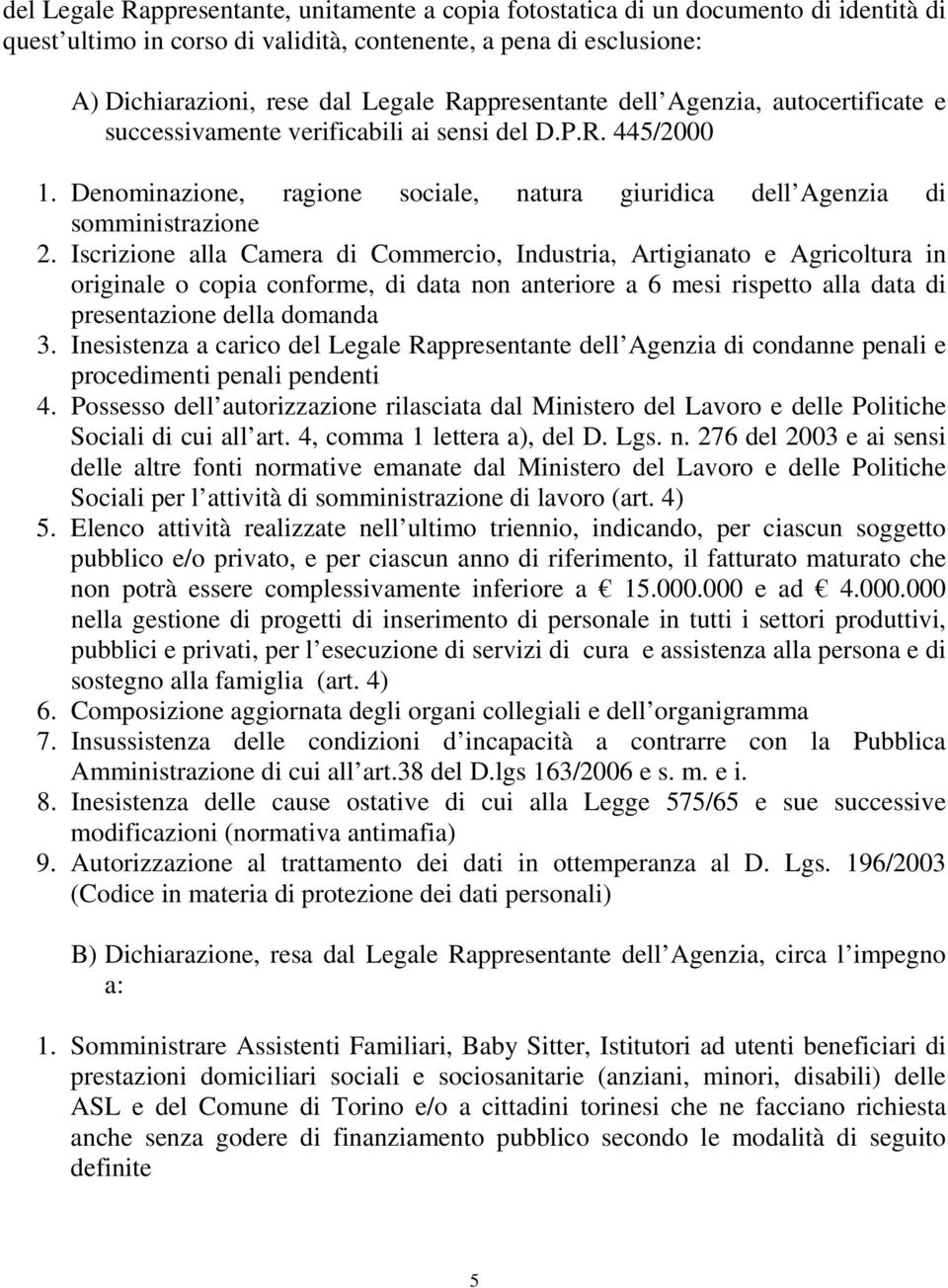 Iscrizione alla Camera di Commercio, Industria, Artigianato e Agricoltura in originale o copia conforme, di data non anteriore a 6 mesi rispetto alla data di presentazione della domanda 3.