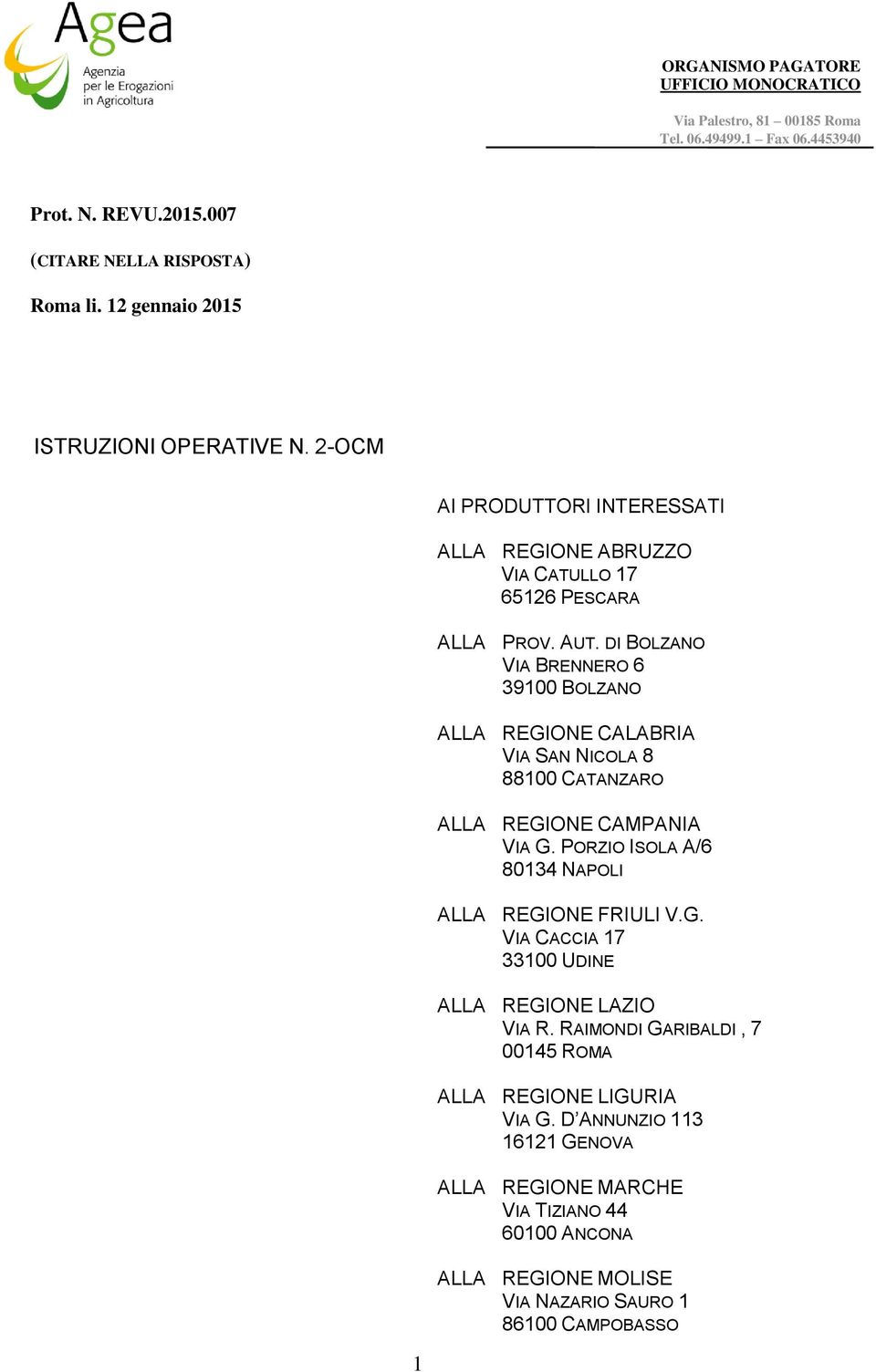 DI BOLZANO VIA BRENNERO 6 39100 BOLZANO ALLA REGIONE CALABRIA VIA SAN NICOLA 8 88100 CATANZARO ALLA REGIONE CAMPANIA VIA G. PORZIO ISOLA A/6 80134 NAPOLI ALLA REGIONE FRIULI V.G. VIA CACCIA 17 33100 UDINE ALLA REGIONE LAZIO VIA R.